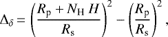 \begin{align*} {{\Delta_{\delta}}\,{=}\,\left(\frac{R_{\textrm{p}} &#x002B; N_{\textrm{H}} \ H }{ R_{\textrm{s}}}\right)^2-\left(\frac{R_{\textrm{p}}}{ R_{\textrm{s}}}\right)^2,}\end{align*}