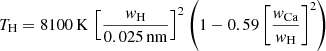 $$ \begin{aligned}&T_{\rm H} = 8100\,\mathrm{K}\,\left[ \frac{w_{\rm H}}{\mathrm{0.025\,nm}} \right]^2 \left( 1 - 0.59 \left[ \frac{w_{\rm Ca}}{w_{\rm H}}\right]^2 \right) \end{aligned} $$