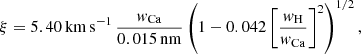 $$ \begin{aligned}&\xi = 5.40\,\mathrm{km}\,\mathrm{s}^{-1}\,\frac{w_{\rm Ca}}{\mathrm{0.015\,nm}} \left( 1 - 0.042 \left[ \frac{w_{\rm H}}{w_{\rm Ca}}\right]^2 \right)^{1/2}, \end{aligned} $$