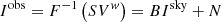 $$ \begin{aligned} I ^ \mathrm{obs} = F ^ {-1} \left( SV ^ {{ w}}\right) = BI ^ \mathrm{sky} + N \end{aligned} $$