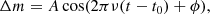 $$ \begin{aligned} \Delta m = A \cos (2\pi \nu (t - t_0)+\phi ), \end{aligned} $$