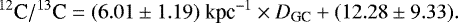 \begin{equation*} ^{12}\textrm{C}/^{13}\textrm{C}=(6.01\pm1.19) \textrm{ kpc}^{-1}\times{D}_{\textrm{GC}} &#x002B;(12.28\pm9.33).\end{equation*}