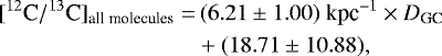 \begin{align*} [^{12}\textrm{C}/^{13}\textrm{C}]_{\textrm{all\;molecules}}=&\,(6.21\pm1.00) \textrm{ kpc}^{-1}\times{D}_{\textrm{GC}} \nonumber\\ &&#x002B;(18.71\pm10.88),\end{align*}