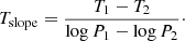 $$ \begin{aligned} T_\mathrm{slope} = \frac{ T_\mathrm{1} - T_\mathrm{2} }{ \mathrm{log} \,P_\mathrm{1} - \mathrm{log} \,P_\mathrm{2} }\cdot \end{aligned} $$