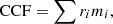 $$ \begin{aligned} \mathrm{CCF} = \sum r_i m_i , \end{aligned} $$