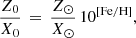 $$ \begin{aligned} \frac{Z_0}{X_0} \, = \, \frac{Z_{\odot }}{X_{\odot }} \, 10^{\mathrm{[Fe/H]}}, \end{aligned} $$