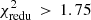 $ \chi^2_\mathrm{redu}\, >\, 1.75 $