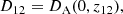 $$ \begin{aligned} D_{12} = D_\mathrm{A} (0,z_{12}), \end{aligned} $$