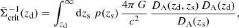 $$ \begin{aligned} \bar{\Sigma }^{-1}_\text{crit}(z_\text{d}) = \int _{z_\text{d}}^{\infty } \mathrm{d}{z_\text{s}}\; p(z_\text{s})\,\frac{4\pi \, G}{c^2}\, \frac{D_\text{A}(z_\text{d}, z_\text{s})\, D_\text{A}(z_\text{d})}{D_\text{A}(z_\text{s})}, \end{aligned} $$