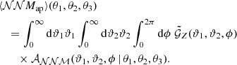 $$ \begin{aligned}&\langle {\mathcal{NN} M_\mathrm{ap} }\rangle (\theta _1, \theta _2, \theta _3)\nonumber \\&\quad = \int _0^{\infty } \mathrm{d}{\vartheta _1} \vartheta _1 \int _{0}^{\infty } \mathrm{d}{\vartheta _2} \vartheta _2 \int _{0}^{2\pi } \mathrm{d}{\phi } \; \tilde{\mathcal{G} }_Z(\vartheta _1, \vartheta _2, \phi )\,\nonumber \\&\quad \quad \times \mathcal{A} _{\mathcal{N} \mathcal{N} \mathcal{M} }(\vartheta _1, \vartheta _2, \phi \, | \, \theta _1, \theta _2, \theta _3). \end{aligned} $$