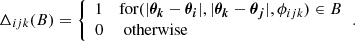 $$ \begin{aligned} \Delta _{ijk}(B) = {\left\{ \begin{array}{ll} 1&\text{for} (|\boldsymbol{{\theta }_k} - \boldsymbol{{\theta }_i}|, |\boldsymbol{{\theta }_k} - \boldsymbol{{\theta }_j}|, \phi _{ijk})\in B\\ 0&\text{ otherwise} \end{array}\right.}. \end{aligned} $$