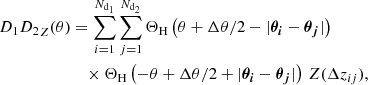 $$ \begin{aligned} {D_1D_2}_Z(\theta )&= \sum _{i=1}^{N_{\text{d}_1}} \sum _{j=1}^{N_{\text{d}_2}}\Theta _\text{H}\left(\theta +{\Delta \theta }/{2} - |\boldsymbol{{\theta }_i} - \boldsymbol{{\theta }_j}|\right)\nonumber \\&\quad \times \Theta _\text{H}\left(-\theta +{\Delta \theta }/{2} + |\boldsymbol{{\theta }_i} - \boldsymbol{{\theta }_j}|\right)\, Z(\Delta z_{ij}), \end{aligned} $$