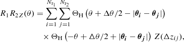 $$ \begin{aligned} {R_1R_2}_Z(\theta )&= \sum _{i=1}^{N_{\text{r}_1}} \sum _{j=1}^{N_{\text{r}_2}}\Theta _\text{H}\left(\theta +{\Delta \theta }/{2} - |\boldsymbol{{\theta }_i} - \boldsymbol{{\theta }_j}|\right)\nonumber \\&\quad \times \Theta _\text{H}\left(-\theta +{\Delta \theta }/{2} + |\boldsymbol{{\theta }_i} - \boldsymbol{{\theta }_j}|\right)\, Z(\Delta z_{ij}), \end{aligned} $$