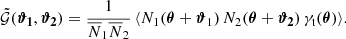 $$ \begin{aligned} \tilde{\mathcal{G} }({\boldsymbol{{\vartheta }_1}}, {\boldsymbol{{\vartheta }_2}})=\frac{1}{\overline{N}_1\overline{N}_2}\,\langle { N_1(\boldsymbol{{\theta }}+{\boldsymbol{\vartheta }_1})\, N_2(\boldsymbol{{\theta }}+\boldsymbol{{\vartheta }_2}) \, \gamma _\text{t}(\boldsymbol{{\theta }})}\rangle . \end{aligned} $$
