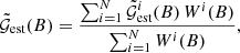 $$ \begin{aligned} \tilde{\mathcal{G} }_\text{est}(B)=\frac{\sum\nolimits ^N_{i=1} \tilde{\mathcal{G} }_\text{est}^i(B)\,W^i(B)}{\sum\nolimits^N_{i=1}W^i(B)}, \end{aligned} $$
