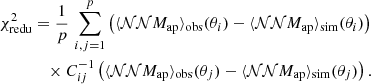 $$ \begin{aligned} \chi ^2_\text{redu}&= \frac{1}{p}\,\sum _{i,j=1}^{p} \left(\langle {\mathcal{NN} M_\mathrm{ap} }\rangle _{\rm obs}(\theta _i) - \langle {\mathcal{NN} M_\mathrm{ap} }\rangle _{\rm sim}(\theta _i)\right)\nonumber \\&\quad \times C^{-1}_{ij} \left(\langle {\mathcal{NN} M_\mathrm{ap} }\rangle _{\rm obs}(\theta _j) - \langle {\mathcal{NN} M_\mathrm{ap} }\rangle _{\rm sim}(\theta _j)\right). \end{aligned} $$