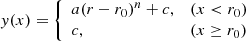 $$ \begin{aligned} y(x) = {\left\{ \begin{array}{ll} a (r-r_{0})^{n} + c ,&(x < r_{0}) \\ c,&(x \ge r_{0}) \end{array}\right.} \end{aligned} $$