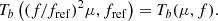$$ \begin{aligned} T_b\left((f/f_{\rm ref})^2\mu ,f_{\rm ref}\right)=T_b(\mu ,f) . \end{aligned} $$