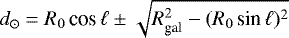 \begin{equation*} d_{\odot} = R_{0}\,\textrm{cos}\,\ell \pm \sqrt{R_{\textrm{gal}}^{2} - (R_{0}\,\textrm{sin}\,\ell)^{2}}\end{equation*}