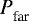 ${{P}_{\textrm{far}}^{}} $
