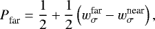\begin{equation*} {{P}_{\textrm{far}}^{}} = \frac{1}{2} &#x002B; \frac{1}{2}\left({w_{{\sigma}}^{\textrm{far}}} - {w_{{\sigma}}^{\textrm{near}}} \right), \end{equation*}