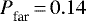 ${{P}_{\textrm{far}}^{}} \,{=}\,0.14$