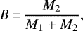 \begin{equation*} B\,{=}\,\frac{M_2}{M_1&#x002B;M_2}, \end{equation*}