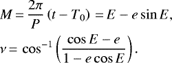 \begin{align*}&M \,{=}\, \frac{2\pi}{P}\left(t - T_0\right)\,{=}\,E - e\sin E, \nonumber\\ &\nu \,{=}\,\cos^{-1}\left(\frac{\cos E - e}{1 - e\cos E}\right). \end{align*}