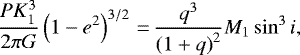 \begin{equation*} \frac{PK_1^3}{2\pi G}\left(1-e^2\right)^{3/2}\,{=}\,\frac{q^3}{\left(1&#x002B;q\right)^2}M_1\sin^3i, \end{equation*}