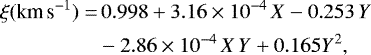 \begin{equation*} \begin{split} \xi(\textrm{km\,s}^{-1}) = &\, 0.998&#x002B;3.16\times10^{-4}\,X-0.253\,Y\\ & -2.86\times10^{-4}\,X\,Y&#x002B;0.165Y^2, \end{split} \end{equation*}