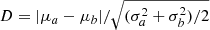 $ D=\vert \mu_a-\mu_b \vert / \sqrt{(\sigma_a^2+\sigma_b^2)/2} $
