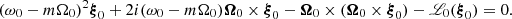$$ \begin{aligned} (\omega _0- m \Omega _0)^2 \boldsymbol{\xi }_0 + 2 i (\omega _0-m \Omega _0) \boldsymbol{\Omega }_0\times \boldsymbol{\xi }_0 - \boldsymbol{\Omega }_0\times (\boldsymbol{\Omega }_0\times \boldsymbol{\xi }_0) - \fancyscript {L}_0 (\boldsymbol{\xi }_0) = 0 . \end{aligned} $$