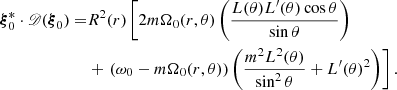 $$ \begin{aligned} \boldsymbol{\xi }_0^* \cdot \fancyscript {D}(\boldsymbol{\xi }_0) =&R^2(r)\left[ 2m\Omega _0 (r, \theta ) \left(\frac{L(\theta )L^{\prime }(\theta ) \cos \theta }{\sin \theta }\right)\nonumber \right. \nonumber \\& +\left. (\omega _0-m\Omega _0 (r, \theta ))\left(\frac{m^2 L^2(\theta )}{\sin ^2\theta } + L^{\prime }(\theta )^2\right) \right]. \end{aligned} $$