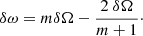 $$ \begin{aligned} \delta \omega = m\delta \Omega - \frac{2\ \delta \Omega }{m+1}\cdot \end{aligned} $$