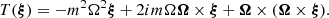$$ \begin{aligned} T (\boldsymbol{\xi })&= -m^2 \Omega ^2 \boldsymbol{\xi } + 2 i m \Omega \boldsymbol{\Omega }\times \boldsymbol{\xi } + \boldsymbol{\Omega }\times (\boldsymbol{\Omega }\times \boldsymbol{\xi }) . \end{aligned} $$