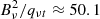$ B_{\nu}^2/q_{\nu t}\approx 50.1 $