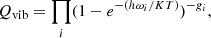 $$ \begin{aligned} Q_{\rm vib} = \prod _{i}(1-e^{-(h\omega _{i}/KT)})^{-g_{i}}, \end{aligned} $$
