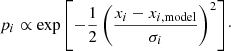 $$ \begin{aligned} p_i \propto \exp {\left[-\frac{1}{2} \left(\frac{x_i - x_{i, \mathrm{model} }}{\sigma _i}\right)^2\right]}\cdot \end{aligned} $$