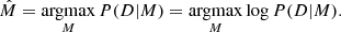 $$ \begin{aligned} \hat{M} = \mathop {\mathrm{argmax} }\limits _{M} P(D|M) = \mathop {\mathrm{argmax} }\limits _{M} \log {P(D|M)}. \end{aligned} $$