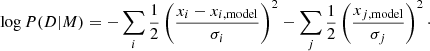 $$ \begin{aligned} \log {P(D|M)} = -\sum _i \frac{1}{2} \left(\frac{x_i - x_{i, \mathrm{model} }}{\sigma _i}\right)^2 -\sum _j \frac{1}{2} \left(\frac{x_{j, \mathrm{model} }}{\sigma _j}\right)^2\cdot \end{aligned} $$