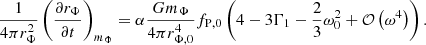 $$ \begin{aligned} \frac{1}{4\pi r_{\Phi }^2}\left(\frac{\partial r_\Phi }{\partial t}\right)_{m_\Phi } = \alpha \frac{Gm_\Phi }{4\pi r_{\Phi ,0}^4}f_{\rm P,0}\left(4-3\Gamma _1-\frac{2}{3}\omega _0^2 + \mathcal{O} \left(\omega ^4\right)\right). \end{aligned} $$