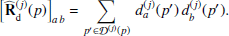 $$ \begin{aligned} \left[ \mathbf{\widehat{R} _{\rm d}}^{(j)} (p) \right]_{a\,b} = \mathop {\sum }\limits _{p^{\prime }\in \mathcal{D} ^{(j)}(p)}\, d_a^{(j)}(p^{\prime })\, d_b^{(j)}(p^{\prime }). \end{aligned} $$
