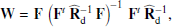 $$ \begin{aligned} \mathbf{W } = \mathbf{F }\,\left(\mathbf{F }^t \, \mathbf{\widehat{R} _{\rm d}}^{-1} \, \mathbf{F }\right)^{-1}\, \mathbf{F }^t \, \mathbf{\widehat{R} _{\rm d}}^{-1}, \end{aligned} $$