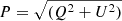 $ P = \sqrt{(Q^{{2}} + U^{{2}})} $