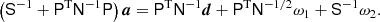 $$ \begin{aligned} \left(\mathsf{S }^{-1} + \mathsf{P }^\mathrm{T} {\mathsf{N }}^{-1} \mathsf{P }\right) {\boldsymbol{a}} = \mathsf{P }^\mathrm{T} {\mathsf{N }}^{-1} {\boldsymbol{d}} + \mathsf{P }^\mathrm{T} {\mathsf{N }}^{-1/2} \omega _1 + \mathsf{S }^{-1} \omega _2. \end{aligned} $$