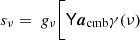 $$ \begin{aligned} s_{\nu } =\ {g}_{\nu } \biggl [&\mathsf{Y \boldsymbol{a}}_{\mathrm{cmb} } \gamma (\nu ) \end{aligned} $$