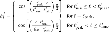 $$ \begin{aligned} h^{j}_{l} = \left\{ \begin{array}{rl} \cos \left[\left(\frac{\ell ^{j}_{\mathrm{peak} }-\ell }{\ell ^{j}_{\mathrm{peak} }-\ell ^{j}_{\mathrm{min} }}\right) \frac{\pi }{2}\right]&{\mathrm{for } }\, \ell ^{j}_{\mathrm{min} } \le \ell < \ell ^{j}_{\mathrm{peak} },\\ 1&{\mathrm{for } }\, \ell = \ell _{\mathrm{peak} },\\ \cos \left[\left(\frac{\ell -\ell ^{j}_{\mathrm{peak} }}{\ell ^{j}_{\mathrm{max} }-\ell ^{j}_{\mathrm{peak} }}\right) \frac{\pi }{2}\right]&{\mathrm{for } }\, \ell ^{j}_{\mathrm{peak} } < \ell \le \ell ^{j}_{\mathrm{max} }. \end{array} \right. \end{aligned} $$