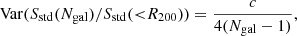 $$ \begin{aligned} \mathrm{Var}( {S_{\rm std}}({N_{\rm gal}}) / {S_{\rm std}}({<} R_{200}) ) = \frac{c}{4 ({N_{\rm gal}}-1)},\\ \end{aligned} $$