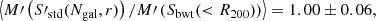 $$ \begin{aligned}\left\langle {M\prime \left( {S{\prime _{{\rm{std}}}}({N_{{\rm{gal}}}},r)} \right)/M\prime \left( {{S_{{\rm{bwt}}}}( < {R_{200}})} \right)} \right\rangle = 1.00 \pm 0.06, \end{aligned} $$