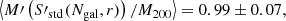 $$ \begin{aligned}\left\langle {M\prime \left( {S{\prime _{{\rm{std}}}}{\mkern 1mu} ({N_{{\rm{gal}}}},r)} \right)/{M_{200}}} \right\rangle = 0.99 \pm 0.07, \end{aligned} $$